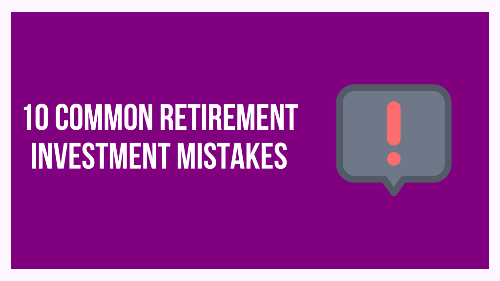 10 Common Retirement Investment Mistakes