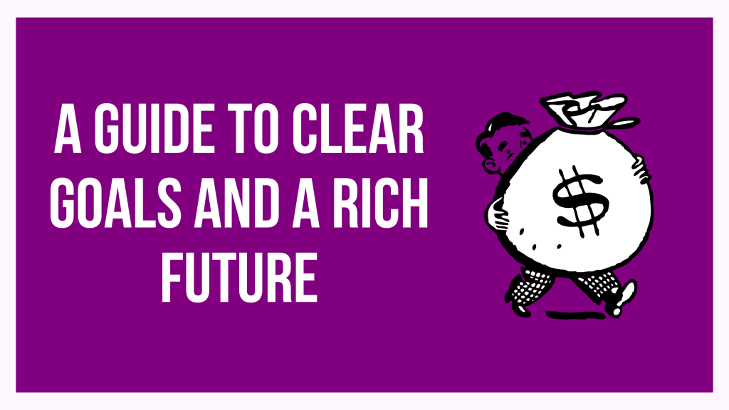 A Guide to Clear Goals and a Rich Future