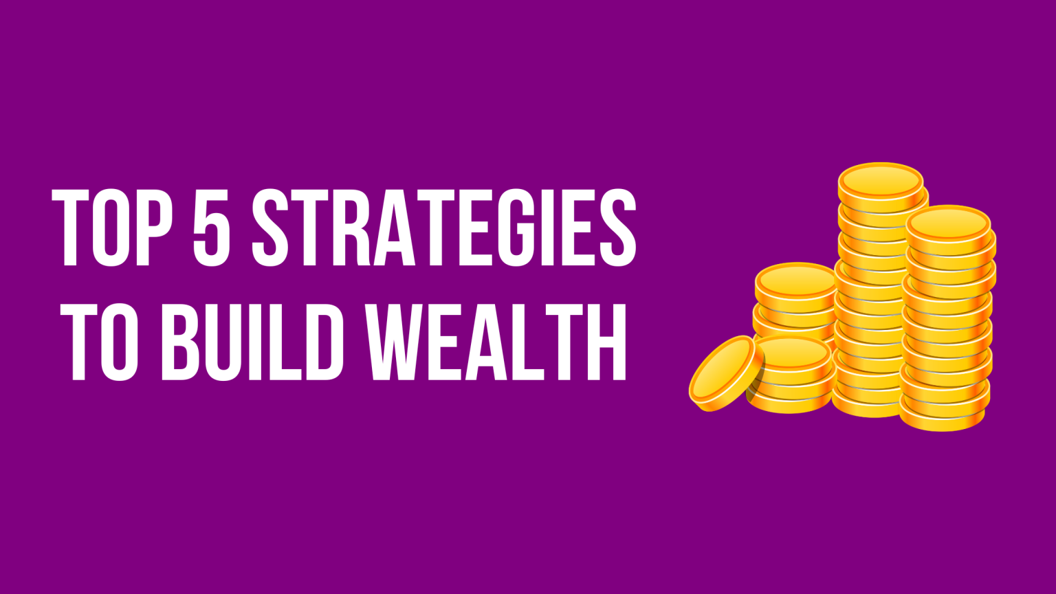 Top 5 Strategies to Build Wealth